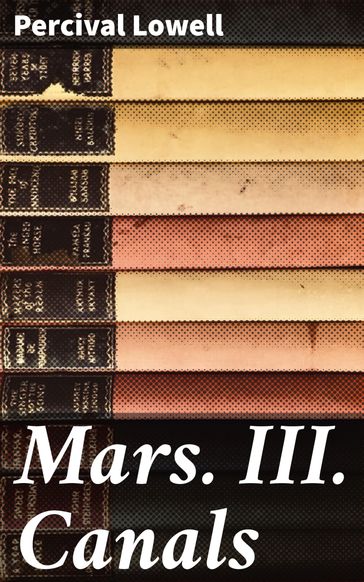 Mars. III. Canals - Percival Lowell