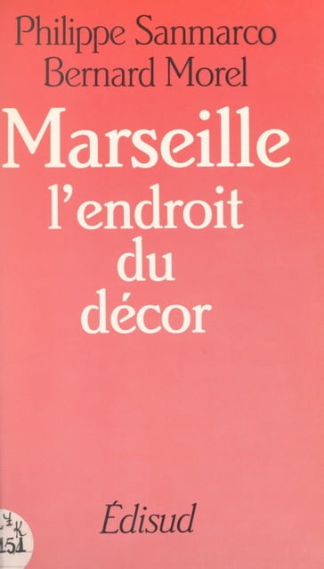 Marseille : l'endroit du décor - Bernard Morel - Philippe Sanmarco