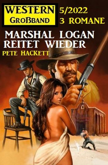 Marshal Logan reitet wieder: Western Großband 3 Romane 5/2022 - Pete Hackett