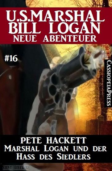 Marshal Logan und der Hass des Siedlers: U.S. Marshal Bill Logan - neue Abenteuer #16 - Pete Hackett