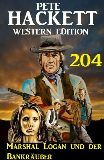 Marshal Logan und der Bankräuber: Pete Hackett Western Edition 204 - Pete Hackett