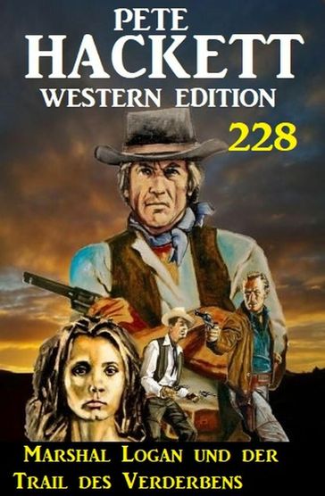 Marshal Logan und der Trail des Verderbens: Pete Hackett Western Edition 228 - Pete Hackett