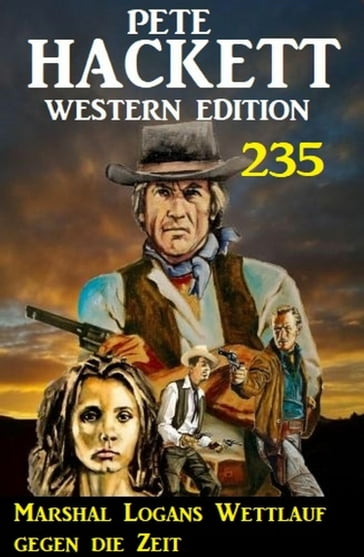 Marshal Logans Wettlauf gegen die Zeit: Pete Hackett Western Edition 235 - Pete Hackett