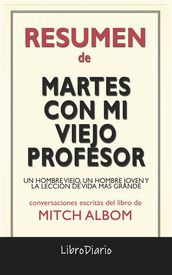 Martes Con Mi Viejo Profesor: Un Hombre Viejo, Un Hombre Joven Y La Lección De Vida Más Grande de Mitch Albom: Conversaciones Escritas