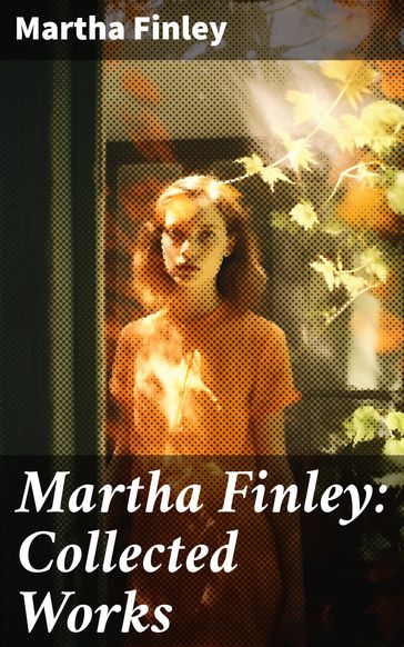 Martha Finley: Collected Works - Martha Finley