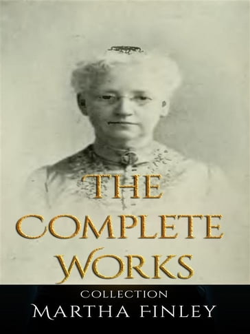 Martha Finley: The Complete Works - Martha Finley