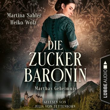 Marthas Geheimnis - Die Zuckerbaronin, Teil 1 (Ungekürzt) - Martina Sahler - Heiko Wolz