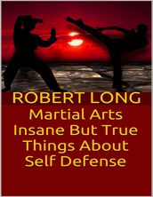 Martial Arts: Insane But True Things About Self Defense