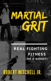 Martial Grit: Real Fighting Fitness (On a Budget)