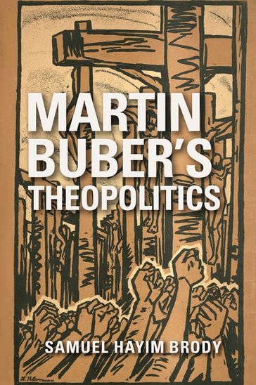 Martin Buber's Theopolitics - Samuel Hayim Brody