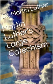 Martin Luther s Large Catechism, translated by Bente and Dau