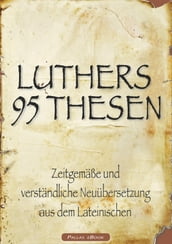 Martin Luthers 95 Thesen Zeitgemäße und verständliche Neuübersetzung aus dem Lateinischen