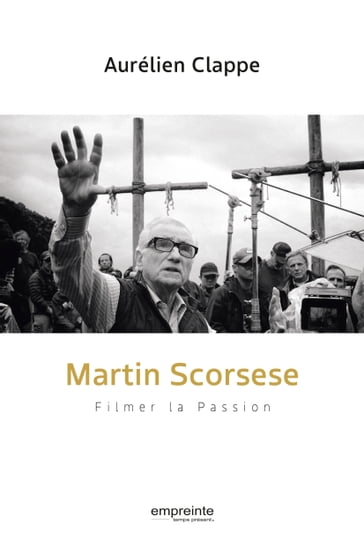 Martin Scorsese - filmer la passion - Aurélien Clappe