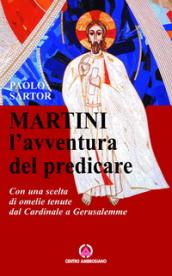 Martini: l avventura di predicare. Con una scelta di omelie tenute dal Cardinale a Gerusalemme