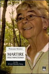 Martire dell Amazzonia. La vita di suor Dorothy Stang