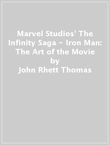 Marvel Studios' The Infinity Saga - Iron Man: The Art of the Movie - John Rhett Thomas