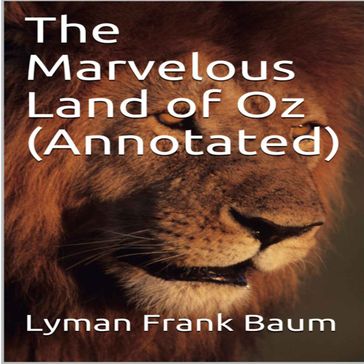 Marvelous Land of Oz, The (Annotated) - Lyman Frank Baum