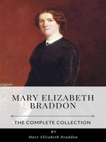 Mary Elizabeth Braddon  The Complete Collection - Mary Elizabeth Braddon