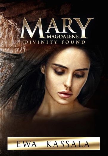 Mary Magdalene; Divinity Found - Ewa Kassala