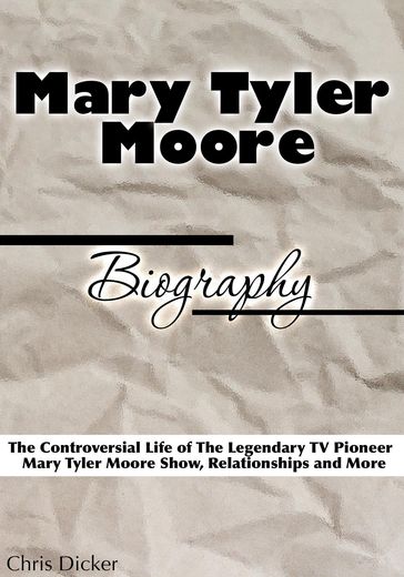 Mary Tyler Moore Biography: The Controversial Life of The Legendary TV Pioneer, Mary Tyler Moore Show, Relationships and More - Chris Dicker