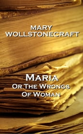 Mary Wollstonecraft - Maria, or The Wrongs Of Woman