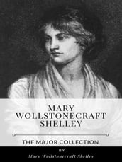 Mary Wollstonecraft Shelley The Major Collection