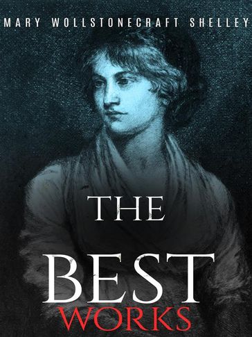 MaryWollstonecraftShelley: The Best Works - Mary Wollstonecraft Shelley