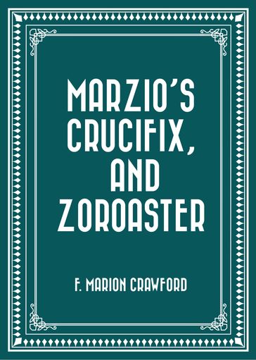 Marzio's Crucifix, and Zoroaster - F. Marion Crawford