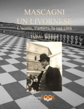 Mascagni, un livornese. L uomo, l artista, la sua città. Ediz. critica