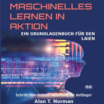 Maschinelles Lernen In Aktion - Alan T. Norman