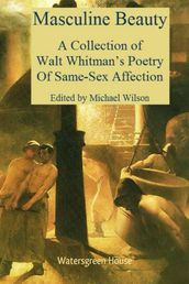 Masculine Beauty: A Collection of Walt Whitman s Poetry of Same-Sex Affection