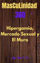 Masculinidad 360 El mercado sexual, Hipergamia y El Muro