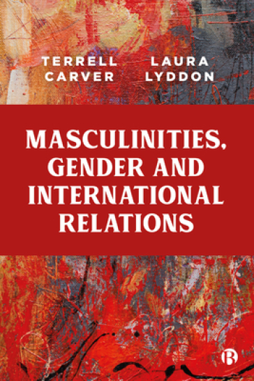 Masculinities, Gender and International Relations - Terrell Carver - Laura Lyddon