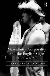 Masculinity, Corporality and the English Stage 15801635