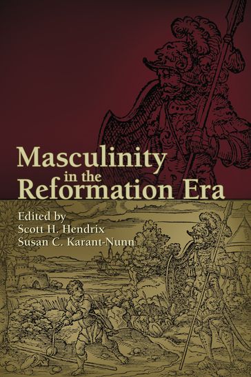Masculinity in the Reformation Era - Scott H. Hendrix - Susan C. Karant-Nunn
