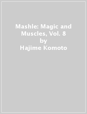 Mashle: Magic and Muscles, Vol. 8 - Hajime Komoto
