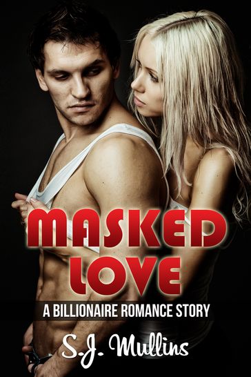 Masked Love (A Billionaire Romance Story) - S.J. Mullins