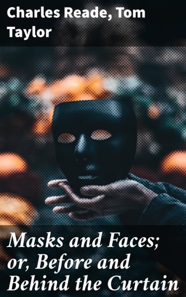 Masks and Faces; or, Before and Behind the Curtain - Charles Reade - Tom Taylor