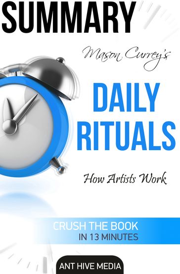 Mason Currey's Daily Rituals: How Artists Work Summary - Ant Hive Media