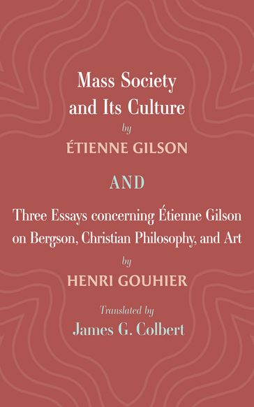 Mass Society and Its Culture, and Three Essays concerning Etienne Gilson on Bergson, Christian Philosophy, and Art - Gilson Étienne - Henri Gouhier