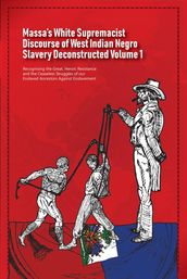 Massa s White Supremacist Discourse of West Indian Negro Slavery Deconstructed Volume 1