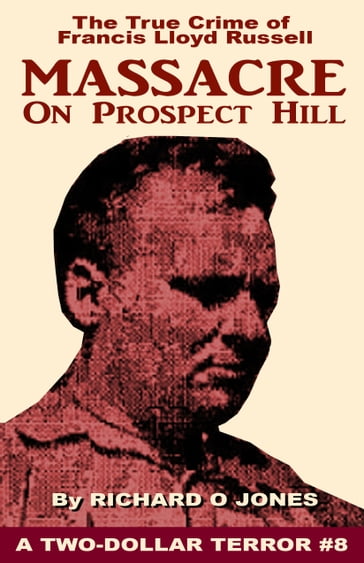 Massacre on Prospect Hill: The True Crime of Francis Lloyd Russell - Richard O Jones