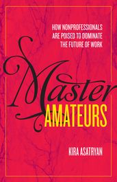 Master Amateurs: How Nonprofesionals Are Poised to Dominate The Future of Work