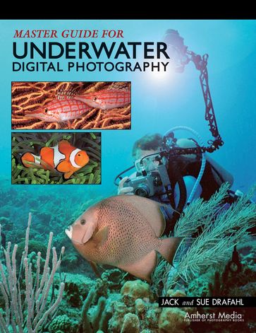 Master Guide for Underwater Digital Photography - Jack Drafahl - Sue Drafahl