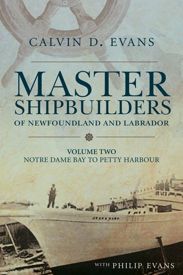 Master Shipbuilders of Newfoundland and Labrador, vol 2: Notre Dame Bay to Petty Harbour - Calvin Evans