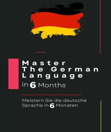 Master The German Language in 6 Months: Meistern Sie die deutsche Sprache in 6 Monaten: : - Favour Shali