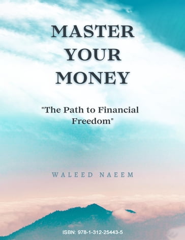Master Your Money: The Path to Financial Freedom - Waleed Naeem