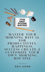 Master Your Morning Ritual For Productivity, Happiness, Success Create & Customize Your Own Morning Routine