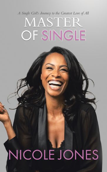 Master of Single: A Single Girl's Journey to the Greatest Love of All - Nicole Jones