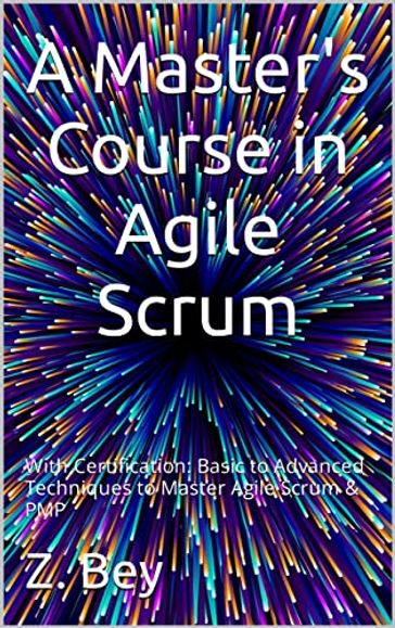 A Master's Course in Agile Scrum - Z. Bey